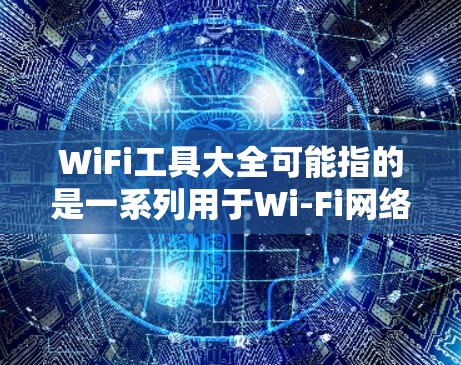 WiFi工具大全可能指的是一系列用于Wi-Fi网络管理、测试、优化和安全的工具。以下是一些常见的WiFi相关工具和技术，分为多个类别