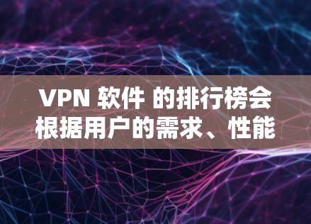 VPN 软件 的排行榜会根据用户的需求、性能、隐私保护等多个方面进行评估。截至2026年，以下是一些可能会被考虑的VPN软件及其特点