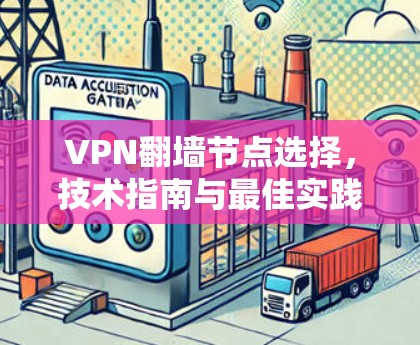 VPN翻墙节点选择，技术指南与最佳实践