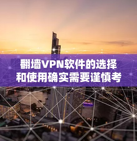 翻墙VPN软件的选择和使用确实需要谨慎考虑，以下是对翻墙VPN软件的分析和建议