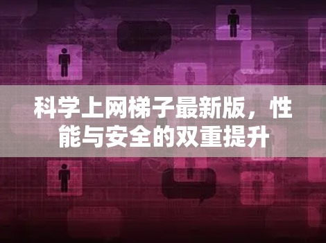 科学上网梯子最新版，性能与安全的双重提升