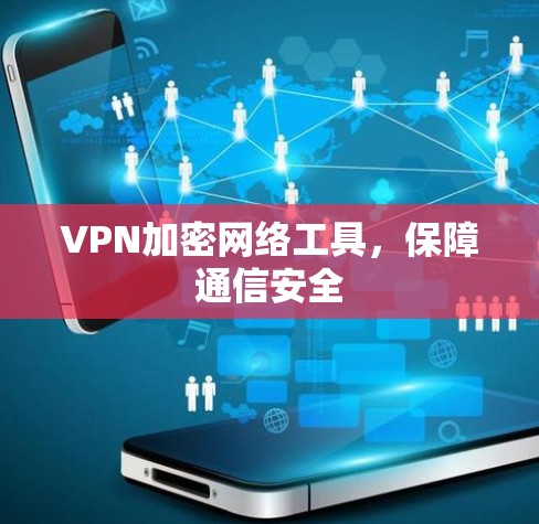 VPN加密网络工具,保障通信安全 VPN加密网络工具,保障通信安全