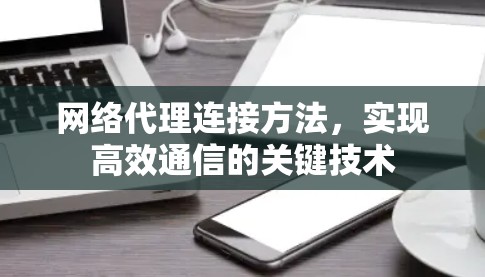 网络代理连接方法，实现高效通信的关键技术