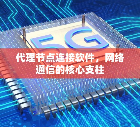 代理节点连接软件，网络通信的核心支柱