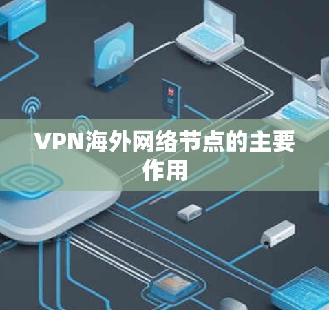 VPN海外网络节点的主要作用 VPN海外网络节点的主要作用