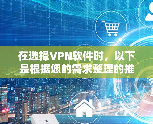在选择VPN软件时，以下是根据您的需求整理的推荐和考虑因素