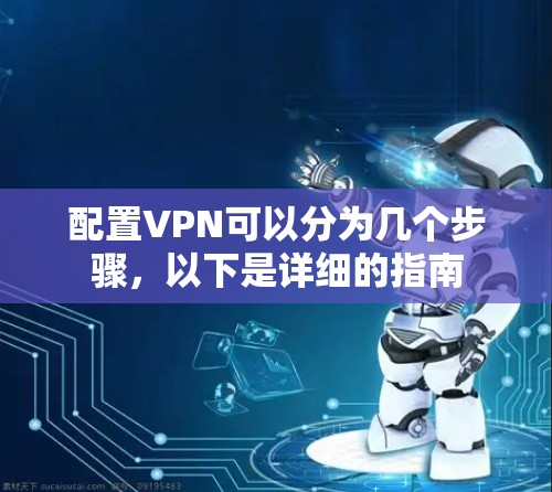 配置VPN可以分为几个步骤，以下是详细的指南