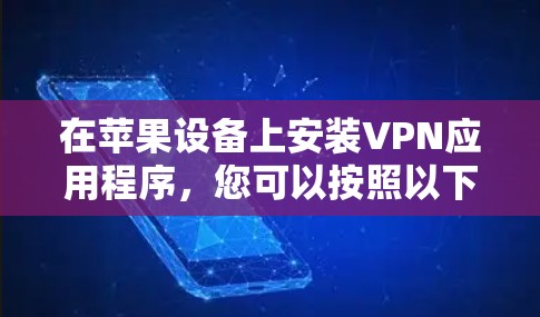 在苹果设备上安装VPN应用程序,您可以按照以下步骤操作 在苹果设备上安装VPN应用程序,您可以按照以下步骤操作