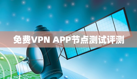 免费VPN APP节点测试评测