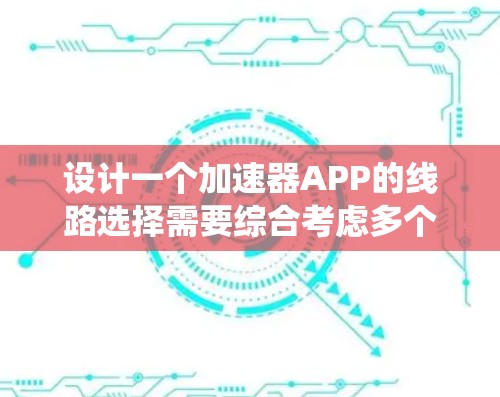 设计一个加速器APP的线路选择需要综合考虑多个关键因素,确保APP能够高效、安全地与加速器系统通信,并为用户提供友好且功能丰富的界面。以下是详细的设计思路 设计一个加速器APP的线路选择需要综合考虑多个关键因素,确保APP能够高效、安全地与加速器系统通信,并为用户提供友好且功能丰富的界面。以下是详细的设计思路