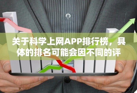 关于科学上网APP排行榜，具体的排名可能会因不同的评测机构、用户反馈或平台统计而有所不同。以下是一些常见的科学相关APP和平台，可能会帮助你找到一些参考