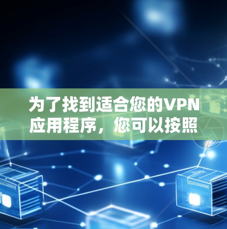 为了找到适合您的VPN应用程序，您可以按照以下步骤进行