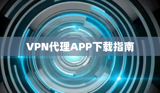 VPN代理APP下载指南