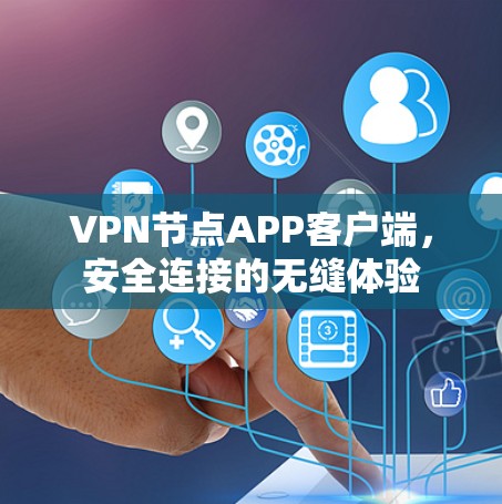 VPN节点APP客户端，安全连接的无缝体验