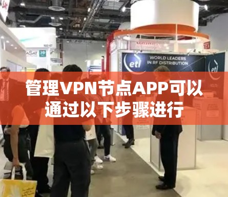 管理VPN节点APP可以通过以下步骤进行 管理VPN节点APP可以通过以下步骤进行