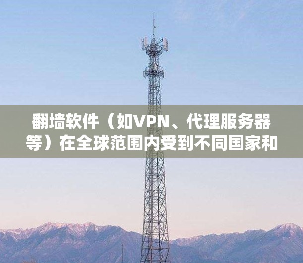 翻墙软件（如VPN、代理服务器等）在全球范围内受到不同国家和地区的限制，但在一些地区，用户可能会使用这些工具来绕过网络限制。以下是一些常见的翻墙软件及其排行情况（仅供参考，且需遵守相关法律法规）