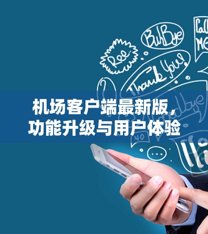 机场客户端最新版，功能升级与用户体验优化