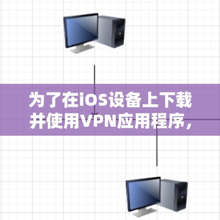 为了在iOS设备上下载并使用VPN应用程序，请按照以下步骤操作