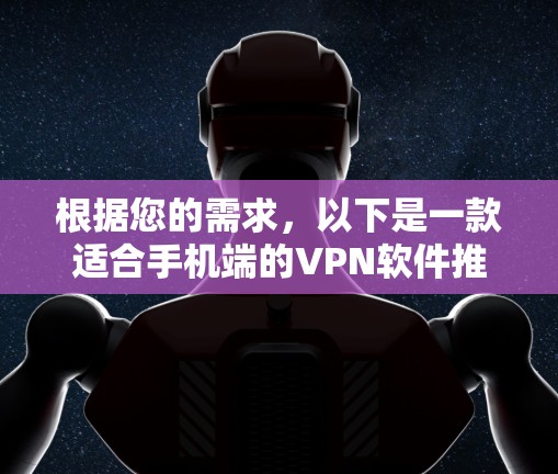 根据您的需求，以下是一款适合手机端的VPN软件推荐