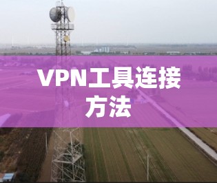 VPN工具连接方法 VPN工具连接方法