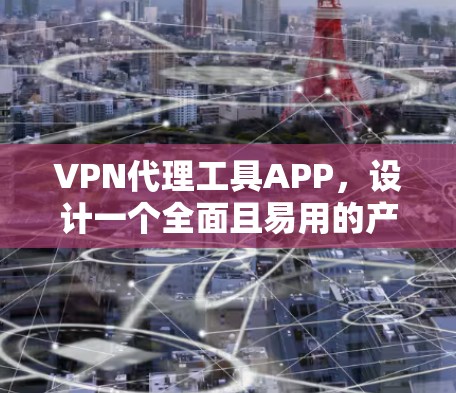 VPN代理工具APP，设计一个全面且易用的产品方案