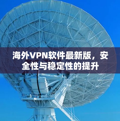 海外VPN软件最新版，安全性与稳定性的提升