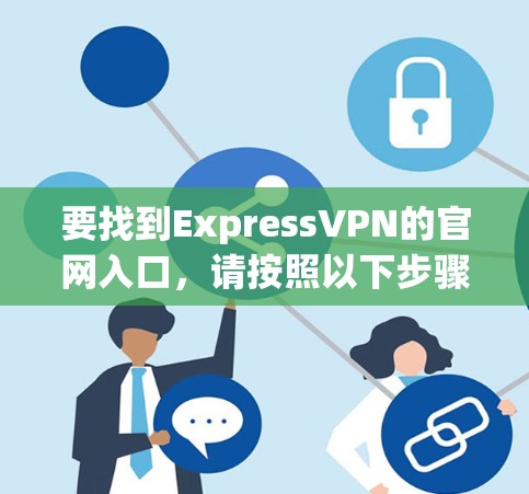 要找到ExpressVPN的官网入口，请按照以下步骤操作