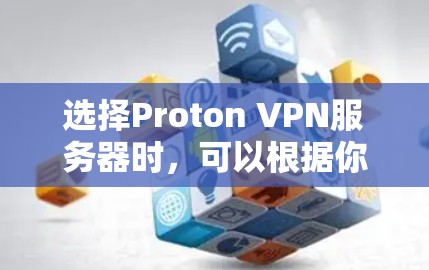 选择Proton VPN服务器时，可以根据你的需求和地理位置来决定。Proton VPN提供了多种服务器位置，涵盖了全球多个国家和地区。以下是一些推荐的服务器位置和注意事项