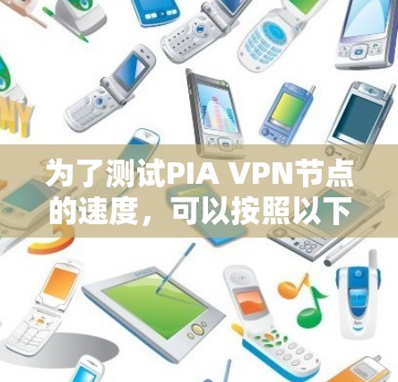 为了测试PIA VPN节点的速度，可以按照以下步骤进行