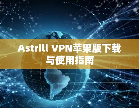 Astrill VPN苹果版下载与使用指南 Astrill VPN苹果版下载与使用指南