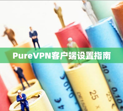 PureVPN客户端设置指南 PureVPN客户端设置指南