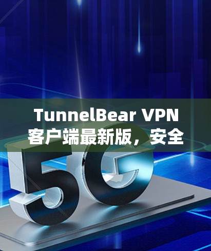 TunnelBear VPN客户端最新版,安全无缝,速度更上一层楼! TunnelBear VPN客户端最新版,安全无缝,速度更上一层楼!