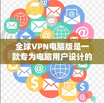 全球VPN电脑版是一款专为电脑用户设计的VPN工具,提供多地区IP切换功能,适用于绕过网络限制、访问受限网站和服务。以下是对该软件的详细分析 全球VPN电脑版是一款专为电脑用户设计的VPN工具,提供多地区IP切换功能,适用于绕过网络限制、访问受限网站和服务。以下是对该软件的详细分析