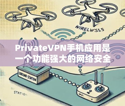 PrivateVPN手机应用是一个功能强大的网络安全工具,旨在帮助用户保护隐私、匿名上网并防止数据泄露。以下是对该应用的详细分析 PrivateVPN手机应用是一个功能强大的网络安全工具,旨在帮助用户保护隐私、匿名上网并防止数据泄露。以下是对该应用的详细分析