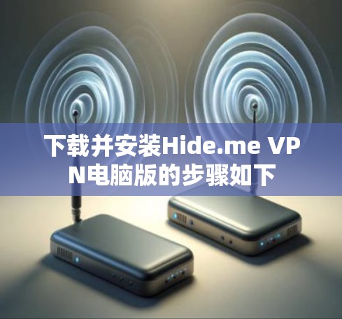 下载并安装Hide.me VPN电脑版的步骤如下