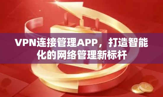VPN连接管理APP，打造智能化的网络管理新标杆