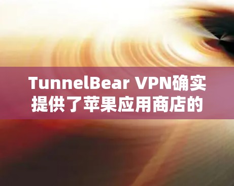 TunnelBear VPN确实提供了苹果应用商店的应用，用户可以通过以下步骤找到并下载该应用
