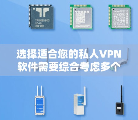 选择适合您的私人VPN软件需要综合考虑多个因素，包括安全性、速度、多设备支持、客户服务和价格。以下是对几款知名VPN的详细分析，帮助您做出明智的选择