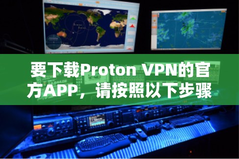 要下载Proton VPN的官方APP，请按照以下步骤操作